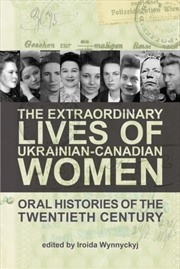 Buy The Extraordinary Lives Of Ukrainian-Canadian Women : Oral Histories Of The Twentieth Century
