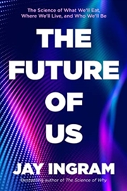 Buy The Future Of Us : The Science Of What We'll Eat, Where We'll Live, And Who We'll Be