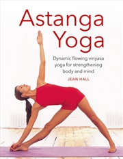 Buy Astanga Yoga : Dynamic Flowing Vinyasa Yoga For Strengthening Body And Mind