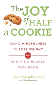 Buy The Joy Of Half A Cookie : Using Mindfulness To Lose Weight And End The Struggle With Food
