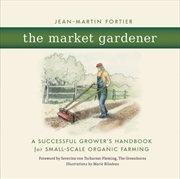 Buy The Market Gardener : A Successful Grower's Handbook For Small-Scale Organic Farming