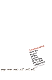 Buy Crowdsourcing : How The Power Of The Crowd Is Driving The Future Of Business