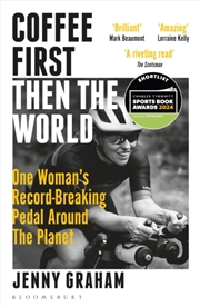 Buy Coffee First, Then The World : One Woman's Record-Breaking Pedal Around The Planet