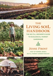 Buy The Living Soil Handbook : The No-Till Grower's Guide To Ecological Market Gardening