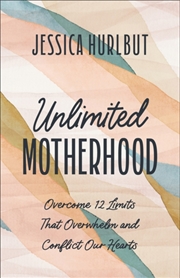Buy Unlimited Motherhood : Overcome 12 Limits That Overwhelm And Conflict Our Hearts