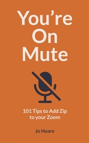 Buy You're On Mute : 101 Tips To Add Zip To Your Zoom