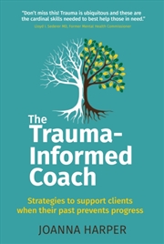 Buy The Trauma-Informed Coach : Strategies For Supporting Clients When Their Past Prevents Progress