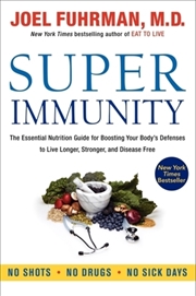 Buy Super Immunity : The Essential Nutrition Guide For Boosting Your Body's Defenses To Live Longer, Str