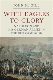 Buy With Eagles To Glory : Napoleon And His German Allies In The 1809 Campaign