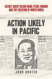 Buy Action Likely In Pacific : Secret Agent Kilsoo Haan, Pearl Harbor And The Creation Of North Korea