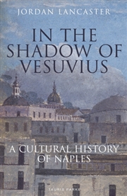 Buy In The Shadow Of Vesuvius : A Cultural History Of Naples