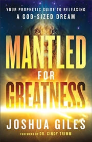 Buy Mantled For Greatness – Your Prophetic Guide To Releasing A God–Sized Dream