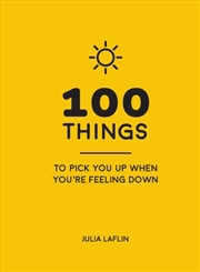 Buy 100 Things To Pick You Up When You're Feeling Down : Uplifting Quotes And Delightful Ideas To Make Y