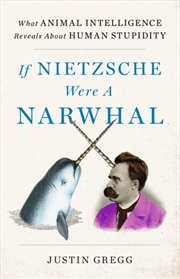 Buy If Nietzsche Were A Narwhal : What Animal Intelligence Reveals About Human Stupidity - Eye-Opening A