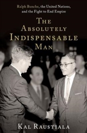 Buy The Absolutely Indispensable Man : Ralph Bunche, The United Nations, And The Fight To End Empire