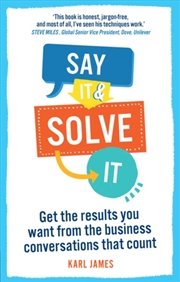 Buy Say It And Solve It : Get The Results You Want From The Business Conversations That Count