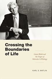 Buy Crossing The Boundaries Of Life : Gunter Blobel And The Origins Of Molecular Cell Biology