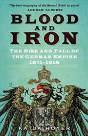 Buy Blood And Iron : The Rise And Fall Of The German Empire 1871–1918
