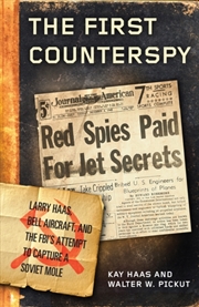 Buy The First Counterspy : Larry Haas, Bell Aircraft, And The Fbi's Attempt To Capture A Soviet Mole