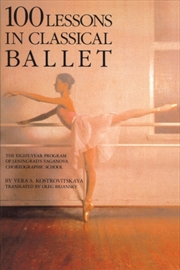 Buy 100 Lessons In Classical Ballet : The Eight-Year Program Of Leningrad's Vaganova Choreographic Schoo