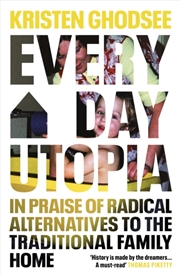 Buy Everyday Utopia : In Praise Of Radical Alternatives To The Traditional Family Home