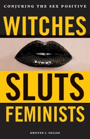 Buy Witches, Sluts, Feminists : Conjuring The Sex Positive