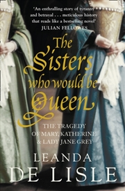 Buy The Sisters Who Would Be Queen : The Tragedy Of Mary, Katherine And Lady Jane Grey