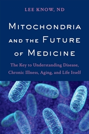 Buy Mitochondria And The Future Of Medicine : The Key To Understanding Disease, Chronic Illness, Aging,