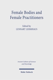 Buy Female Bodies And Female Practitioners : Gynaecology, Women's Bodies, And Expertise In The Ancient T
