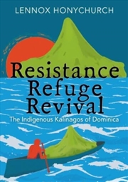 Buy Resistance, Refuge, Revival : The Indigenous Kalinagos Of Dominica