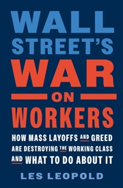 Buy Wall Street's War On Workers : How Mass Layoffs And Greed Are Destroying The Working Class And What