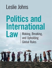 Buy Politics And International Law : Making, Breaking, And Upholding Global Rules