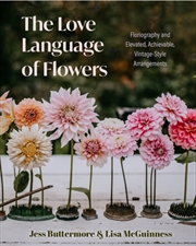 Buy The Love Language Of Flowers : Floriography And Elevated, Achievable, Vintage-Style Arrangements (Ty