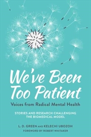 Buy We'Ve Been Too Patient : Voices From Radical Mental Health--Stories And Research Challenging The Bio