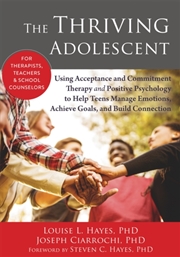 Buy The Thriving Adolescent : Using Acceptance And Commitment Therapy And Positive Psychology To Help Te