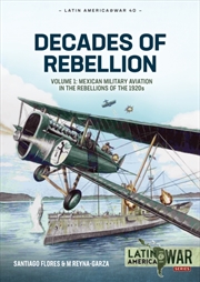 Buy Decades Of Rebellion : Volume 1: Mexican Military Aviation In The Rebellions Of The 1920S