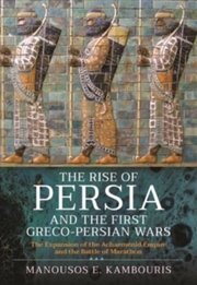 Buy The Rise Of Persia And The First Greco-Persian Wars : The Expansion Of The Achaemenid Empire And The