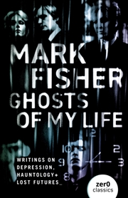 Buy Ghosts Of My Life : Writings On Depression, Hauntology And Lost Futures