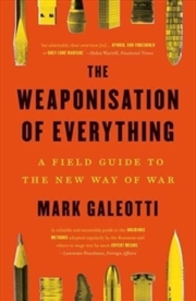 Buy The Weaponisation Of Everything : A Field Guide To The New Way Of War