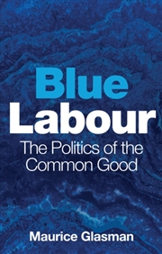 Buy Blue Labour : The Politics Of The Common Good