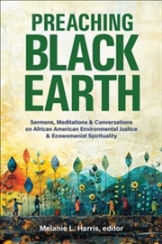 Buy Preaching Black Earth : Sermons, Meditations, And Conversations On African American Environmental Ju