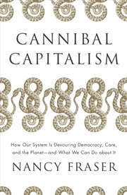 Buy Cannibal Capitalism : How Our System Is Devouring Democracy, Care, And The Planet – And What We Can