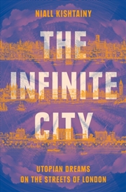Buy The Infinite City : Utopian Dreams On The Streets Of London