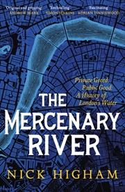 Buy The Mercenary River : Private Greed, Public Good: A History Of London's Water