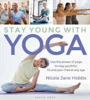 Buy Stay Young With Yoga : Use The Power Of Yoga To Stay Youthful, Fit And Pain-Free At Any Age