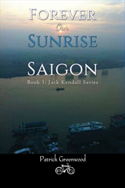Buy Forever Our Sunrise In Saigon : Book 1: Jack Kendall Series