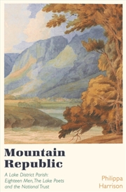 Buy Mountain Republic : A Lake District Parish - Eighteen Men, The Lake Poets And The National Trust