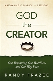 Buy God The Creator Bible Study Guide Plus Streaming Video : Our Beginning, Our Rebellion, And Our Way B