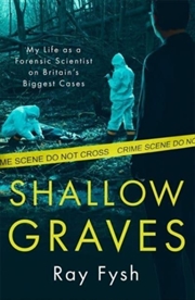 Buy Shallow Graves : My Life As A Forensic Scientist On Britain's Biggest Cases