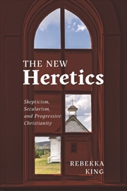 Buy The New Heretics : Skepticism, Secularism, And Progressive Christianity